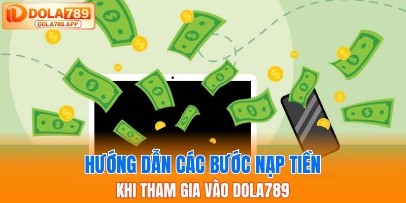 Hướng dẫn các bước nạp tiền khi tham gia vào Dola789