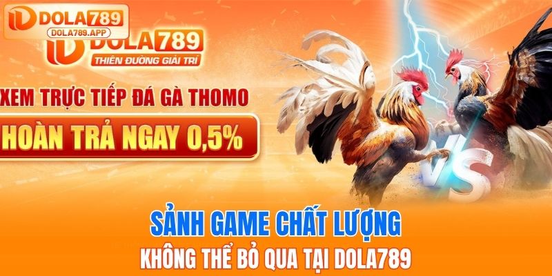 Sảnh game chất lượng không thể bỏ qua tại Dola789