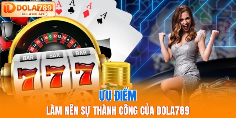 Ưu điểm làm nên sự thành công của Dola789