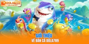 Bắn Cá DOLA789 – Game Giải Trí Đổi Thưởng Hấp Dẫn Nhất