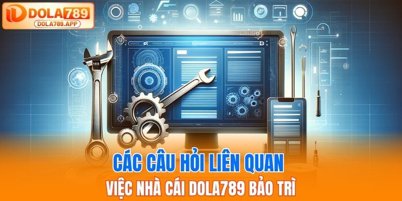 Các câu hỏi liên quan việc nhà cái Dola789 bảo trì
