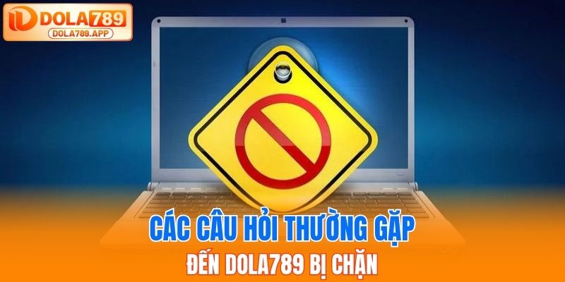 Các câu hỏi thường gặp đến Dola789 bị chặn
