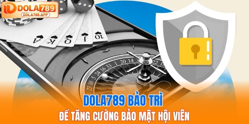 Dola789 bảo trì để tăng cường bảo mật hội viên