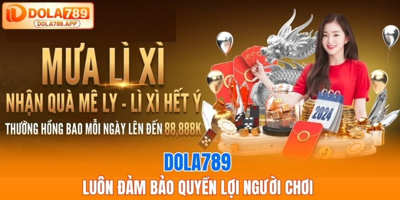 Dola789 luôn đảm bảo quyền lợi người chơi 
