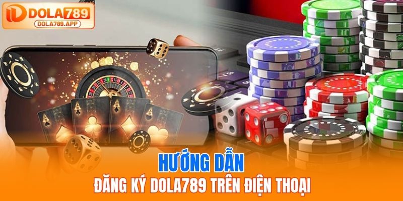 Hướng dẫn đăng ký dola789 trên điện thoại