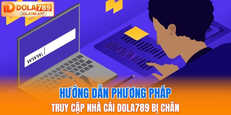Hướng dẫn phương pháp truy cập nhà cái Dola789 bị chặn