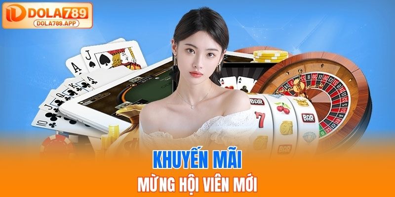 Khuyến mãi dola789 mừng hội viên mới