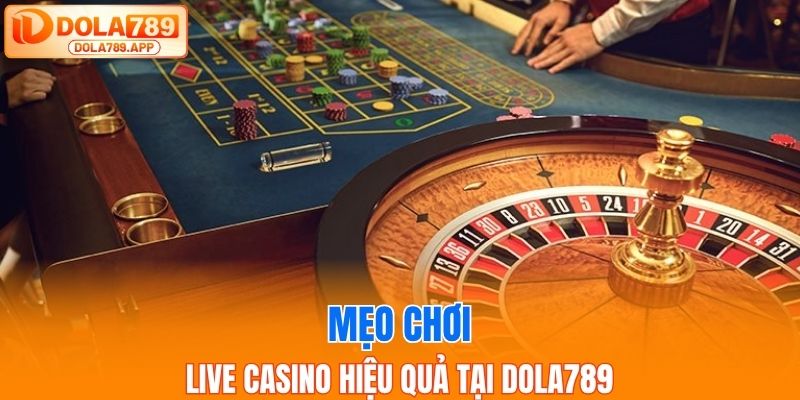 Mẹo chơi live casino dola789 hiệu quả