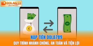 Cách Nạp Tiền Vào DOLA789 – Hỗ Trợ Đa Dạng Hình Thức