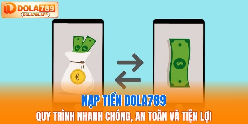 Cách Nạp Tiền Vào DOLA789 – Hỗ Trợ Đa Dạng Hình Thức