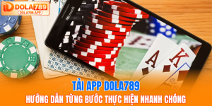 Tải App DOLA789 – Trải Nghiệm Cá Cược Mượt Trên Di Động